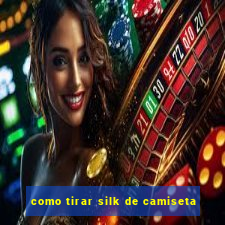 como tirar silk de camiseta